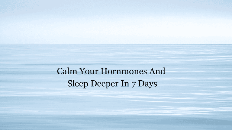 Calm Your Hormones, Sleep Deeper in 7 Days.
